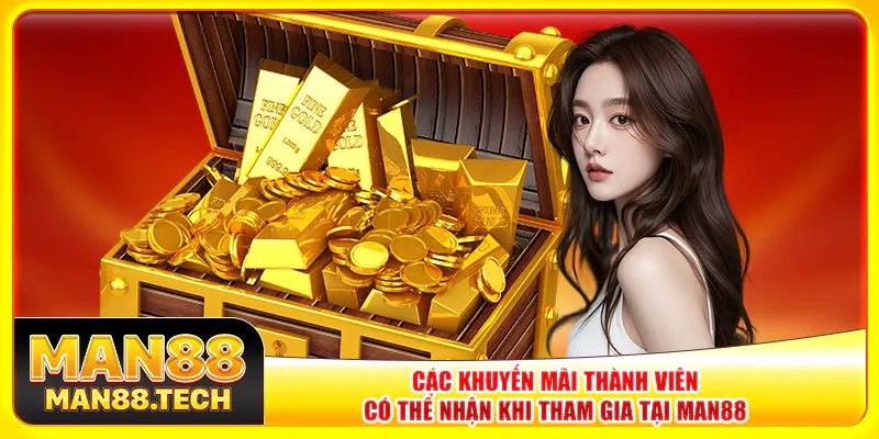 Các khuyến mãi thành viên có thể nhận khi tham gia tại Man88