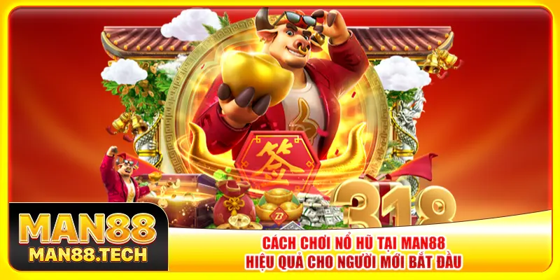 Cách chơi nổ hũ tại man88 hiệu quả cho người mới bắt đầu