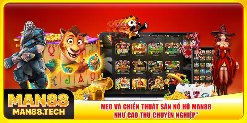 Mẹo và chiến thuật săn nổ hũ man88 như cao thủ chuyên nghiệp
