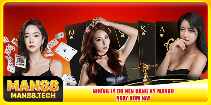 Những lý do nên đăng ký Man88 ngay hôm nay