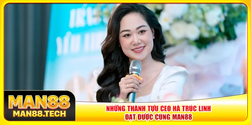 Những thành tựu CEO Hà Trúc Linh đạt được cùng Man88 Những thành tựu CEO Hà Trúc Linh đạt được cùng Man88